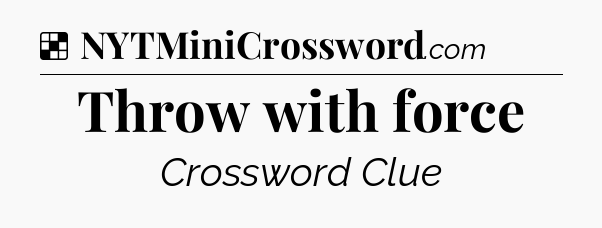 Solution: Throw with force - NYT Crossword