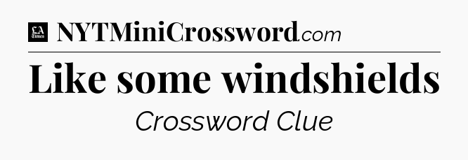 Like some windshields - LA Times Crossword