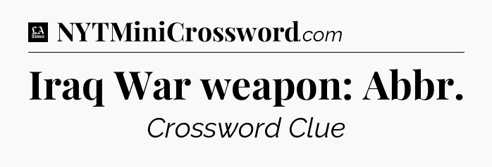 Iraq War weapon: Abbr - LA Times Crossword