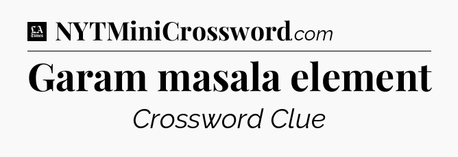 Garam masala element - LA Times Crossword