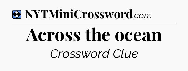 Solution: Across the ocean - NYT Mini Crossword