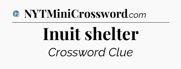 Inuit shelter Crossword Clue