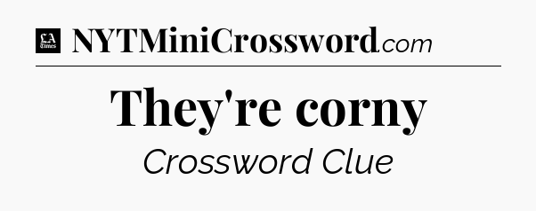 They're corny - LA Times Crossword