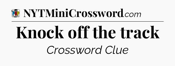 Knock off the track Crossword Clue