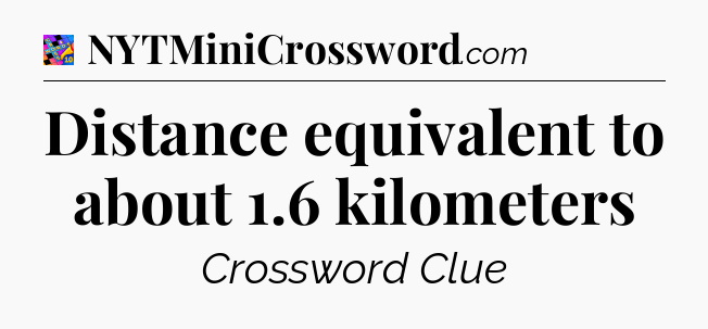 Distance equivalent to about 1.6 kilometers Crossword Clue
