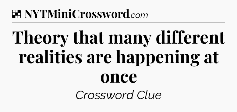 Solution: Theory that many different realities are happening at once - NYT Crossword