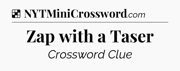 Solution: Zap with a Taser - NYT Crossword