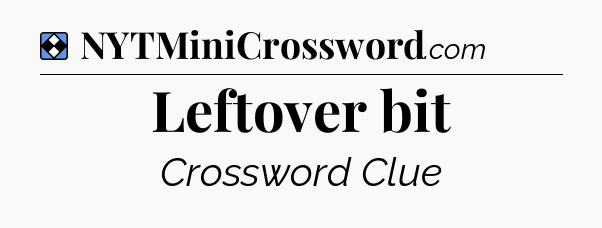 Solution: Leftover bit - NYT Mini Crossword