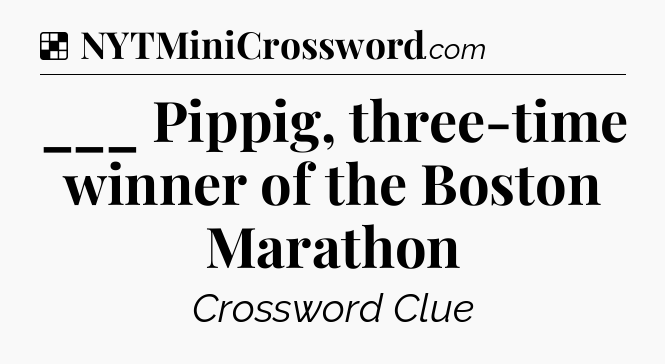 Solution: ___ Pippig, three-time winner of the Boston Marathon - NYT Crossword