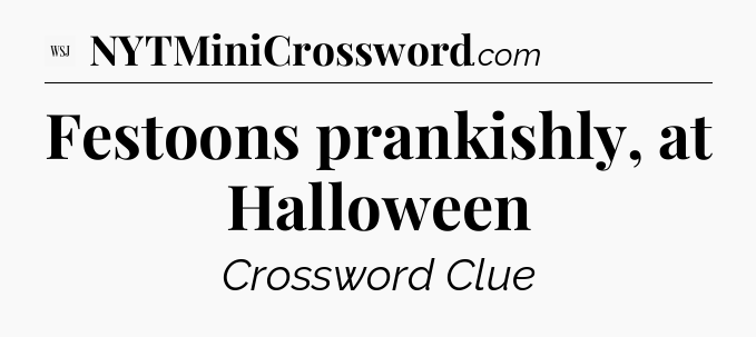 Festoons prankishly, at Halloween - WSJ Crossword
