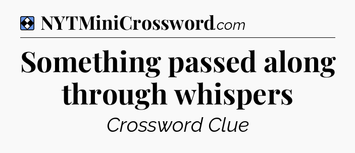 Solution: Something passed along through whispers - NYT Mini Crossword
