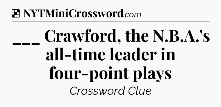 Solution: ___ Crawford, the N.B.A.'s all-time leader in four-point plays - NYT Crossword