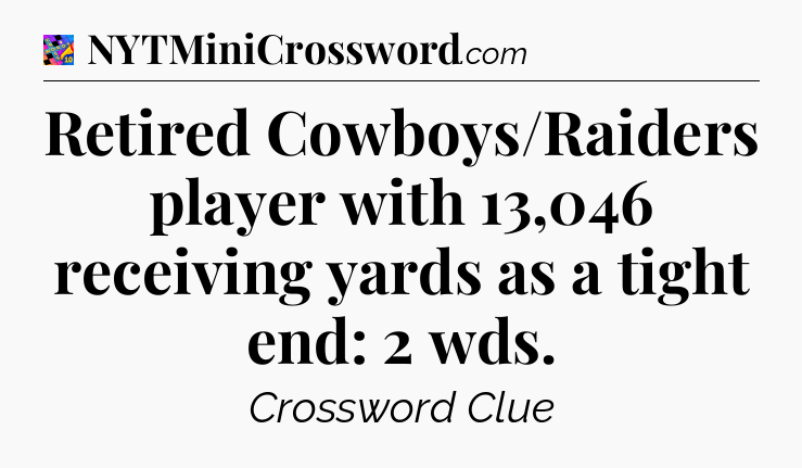Retired Cowboys/Raiders player with 13,046 receiving yards as a tight end: 2 wds Crossword Clue