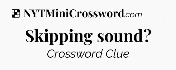 Solution: Skipping sound - NYT Crossword
