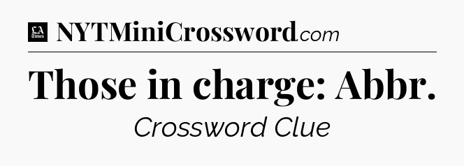 Those in charge: Abbr - LA Times Crossword