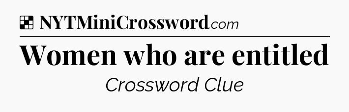 Solution: Women who are entitled - NYT Crossword