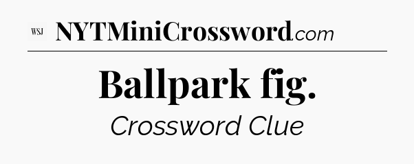 Ballpark fig - WSJ Crossword
