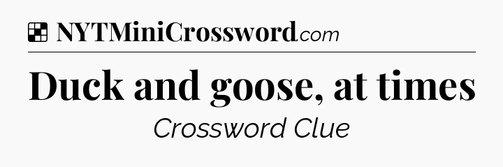 Solution: Duck and goose, at times - NYT Crossword
