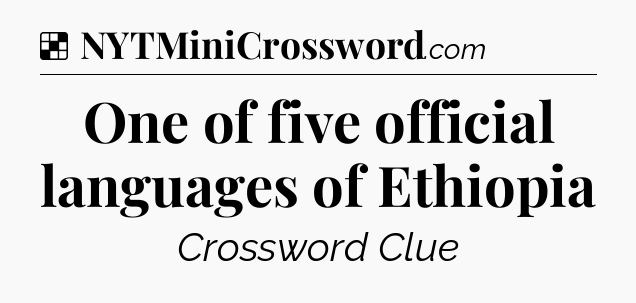 Solution: One of five official languages of Ethiopia - NYT Crossword