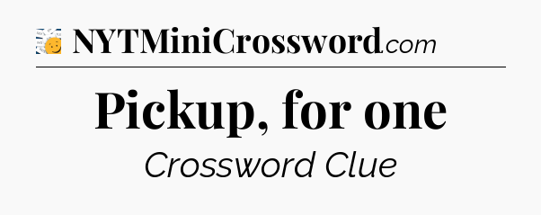 Pickup, for one - 7 Little Words