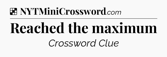 Solution: Reached the maximum - NYT Crossword
