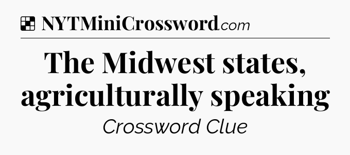 Solution: The Midwest states, agriculturally speaking - NYT Crossword