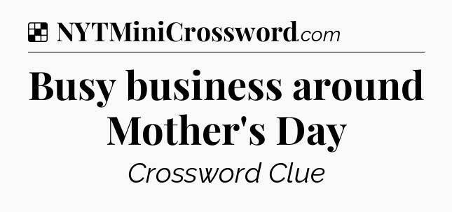 Solution: Busy business around Mother's Day - NYT Crossword