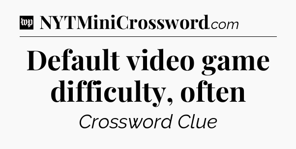 Default video game difficulty, often Crossword Clue