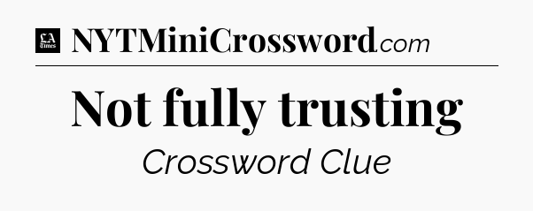 Not fully trusting - LA Times Crossword