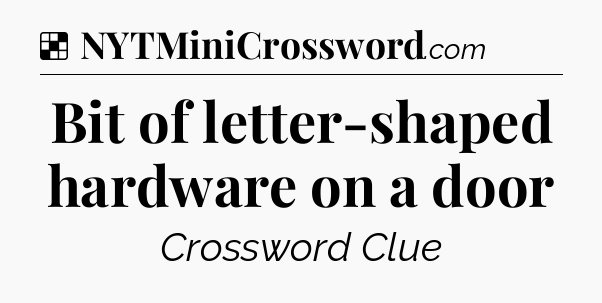 Solution: Bit of letter-shaped hardware on a door - NYT Crossword