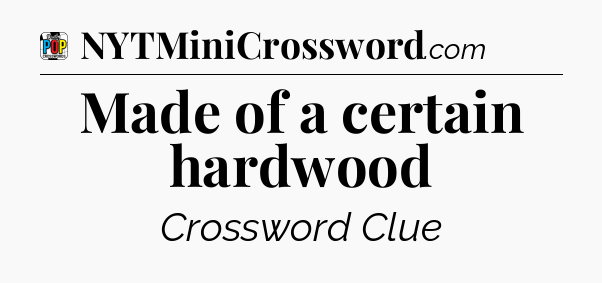 Made of a certain hardwood Crossword Clue