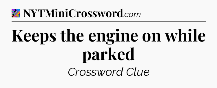 Keeps the engine on while parked Crossword Clue