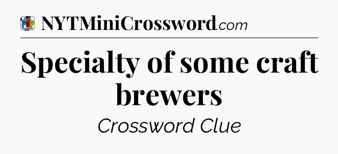 Specialty of some craft brewers Crossword Clue
