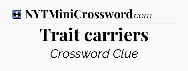 Solution: Trait carriers - NYT Mini Crossword