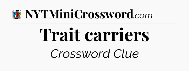 Trait carriers Crossword Clue