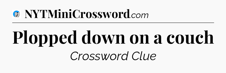 Plopped down on a couch Crossword Clue