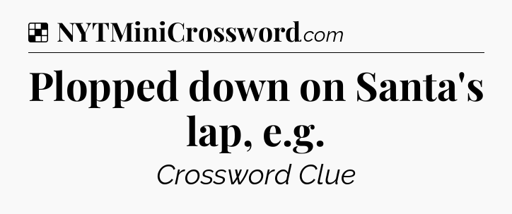 Solution: Plopped down on Santa's lap, e.g - NYT Crossword