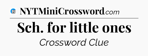 Sch. for little ones Crossword Clue