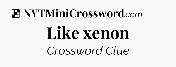 Solution: Like xenon - NYT Crossword