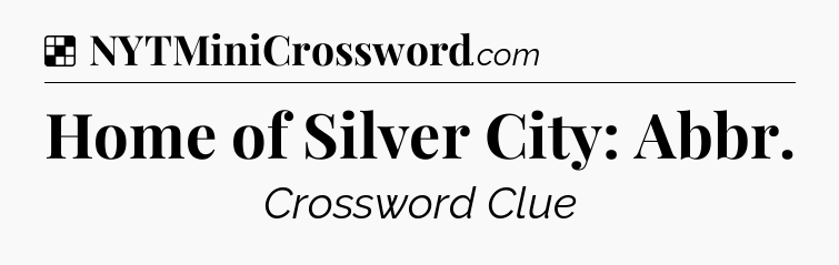 Solution: Home of Silver City: Abbr - NYT Crossword