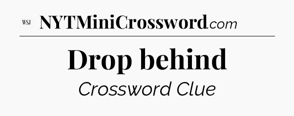 Drop behind - WSJ Crossword