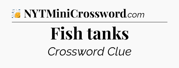 Fish tanks - 7 Little Words