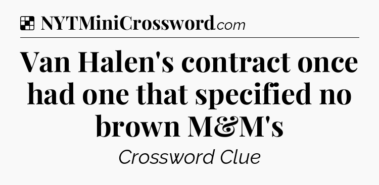 Solution: Van Halen's contract once had one that specified no brown M&M's - NYT Crossword