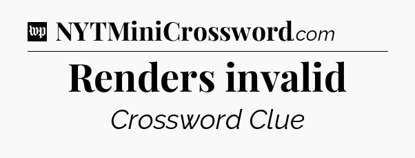 Renders invalid Crossword Clue