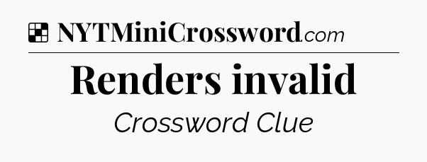Solution: Renders invalid - NYT Crossword