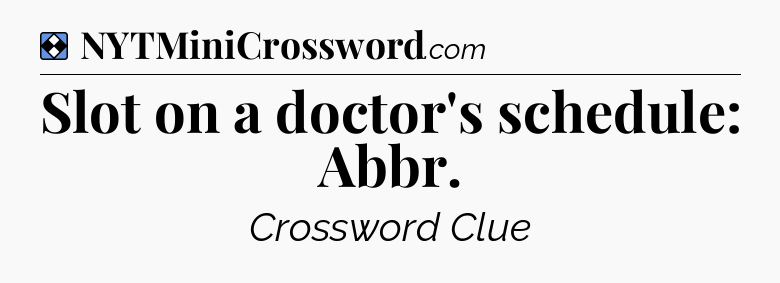 Solution: Slot on a doctor's schedule: Abbr - NYT Mini Crossword