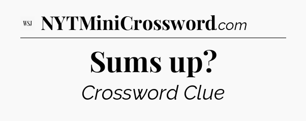 Sums up - WSJ Crossword