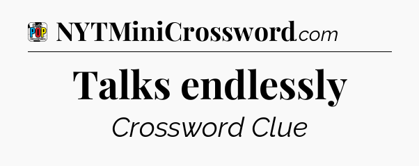 Talks endlessly Crossword Clue