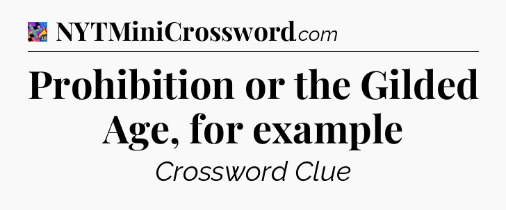Prohibition or the Gilded Age, for example Crossword Clue