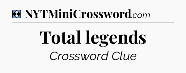 Solution: Total legends - NYT Mini Crossword